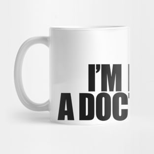 Oh, I'm not a doctor Mug